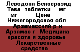 Леводопа/Бенсеразид-Тева  таблетки 200мг 50мг № 100 › Цена ­ 700 - Нижегородская обл., Арзамасский р-н, Арзамас г. Медицина, красота и здоровье » Лекарственные средства   . Нижегородская обл.